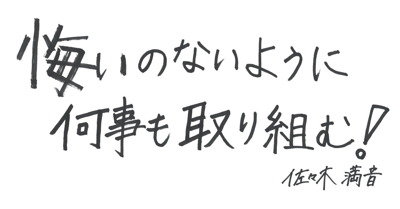 悔いのないように何事も取り組む！ 佐々木満音