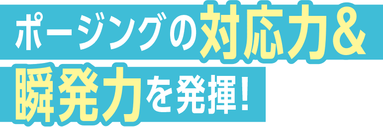 ポージングの対応力&瞬発力を発揮！
