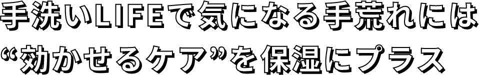 手洗いLIFEで気になる手荒れには“効かせるケア”を保湿にプラス