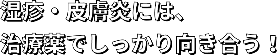 湿疹・皮膚炎には、治療薬でしっかり向き合う!